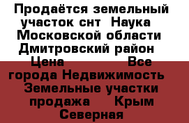 Продаётся земельный участок снт “Наука-1“Московской области, Дмитровский район › Цена ­ 260 000 - Все города Недвижимость » Земельные участки продажа   . Крым,Северная